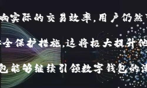 在探索TP钱包（TokenPocket Wallet）时，我们首先需要了解其基本功能及在区块链生态系统中的作用。TP钱包是一个多链数字钱包，支持许多主流和新兴的区块链网络。对于加密货币用户而言，钱包的使用体验直接影响到他们的交易效率及安全性。

TP钱包的功能概述
TP钱包不仅仅是一个存储数字资产的工具。它还为用户提供了交易、兑换、DApp（去中心化应用）、NFT（非同质化代币）以及其他区块链服务。用户可以在钱包内进行快速、方便的交易，同时也享受去中心化带来的安全性和隐私保护。

交易数量的限制
许多用户在使用TP钱包时会关心交易数量是否有限制。根据TP钱包的设计，用户的交易数量并没有明确的限制。也就是说，理论上你可以进行无限次的交易。

然而，在实际操作中，交易数量可能会受到网络拥堵、交易手续费、高峰时段等多种因素的影响。例如，在以太坊网络拥堵时，用户可能需要提高手续费才能确保交易及时完成。这样一来，虽然TP钱包本身没有交易限制，实际的交易频率却可能受到外部因素的制约。

交易手续费和网络条件
TP钱包的交易手续费通常由区块链网络本身决定，而非钱包本身。因此，用户需要注意不同区块链的手续费标准。例如，以太坊网络的交易费用通常高于其他链，如波场（Tron）或币安智能链（BSC）。

此外，某些区块链可能有更快的确认时间和更低的最低手续费。在这种情况下，用户可以选择不同链上的资产进行交易，以降低成本并提高交易速度。这种选择可能会影响用户的使用体验。

TP钱包的便利性
TP钱包为用户提供了极大的便利性。无论是发送、接收，加密货币，还是在DApp中进行交互，用户都可以轻松完成。在手机端和电脑端上，TP钱包都具备用户友好的界面，简化了交易过程，提升了用户的整体体验。

对于普通用户来说，TP钱包的易用性使他们即便没有深厚的技术背景，也能轻松上手。用户只需进行简单的操作，便可以完成资产的转换和管理。

多链支持与交易自由度
TP钱包最大的优势之一是其多链支持。这意味着用户可以在不同的区块链上进行交易，而无需频繁切换钱包。这种多样化使得用户在选择交易时，有更大的自由度。通过TP钱包，用户可以跨链交易，从而最他们的资产配置。

在面对不同链的资产时，用户也可以通过TP钱包中的兑换功能进行链内转移，进一步提升了交易的灵活性。这种灵活性让用户能够根据市场动态及时调整他们的交易策略。

用户反馈与问题讨论
尽管TP钱包在功能和多样性方面表现优异，但也难免出现用户反馈的问题。部分用户在高峰时段反映交易处理速度较慢或手续费较高，这使得他们在紧急情况下无法及时完成交易。在这种情况下，建议用户提前查看区块链的网络状况，以便更好地规划并调整他们的交易计划。

与此同时，TP钱包的开发团队也在持续进行产品，增强系统的稳定性并提升用户体验。用户可以通过社区反馈来帮助产品改进，形成了良好的互动关系。

总结
总体来看，TP钱包并没有对交易数量设置明确限制，这使得用户在使用时获得了极大的自由度。在日常交易中，尽管外部因素可能影响实际的交易效率，用户仍然可以灵活运用这个钱包进行各种金融活动。多链支持和友好的用户界面使其在同类产品中脱颖而出，成为不少加密货币用户的首选。

在未来，随着区块链技术的进一步发展，TP钱包也有望推出更多新功能。用户可以期待更快的交易确认，更低的手续费，以及额外的安全保护措施，这将极大提升他们的使用体验。

通过以上分析，可以看出TP钱包的交易数量并不受限，用户在使用时可以更自由，灵活管理和交易他们的数字资产。希望未来的TP钱包能够继续引领数字钱包的潮流，为用户提供更优质的体验。