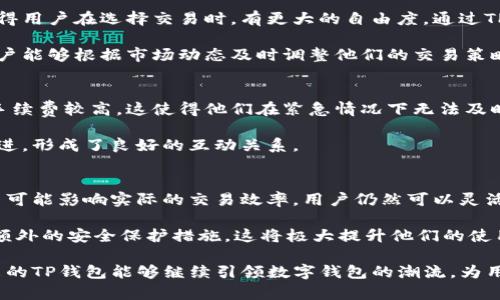 在探索TP钱包（TokenPocket Wallet）时，我们首先需要了解其基本功能及在区块链生态系统中的作用。TP钱包是一个多链数字钱包，支持许多主流和新兴的区块链网络。对于加密货币用户而言，钱包的使用体验直接影响到他们的交易效率及安全性。

TP钱包的功能概述
TP钱包不仅仅是一个存储数字资产的工具。它还为用户提供了交易、兑换、DApp（去中心化应用）、NFT（非同质化代币）以及其他区块链服务。用户可以在钱包内进行快速、方便的交易，同时也享受去中心化带来的安全性和隐私保护。

交易数量的限制
许多用户在使用TP钱包时会关心交易数量是否有限制。根据TP钱包的设计，用户的交易数量并没有明确的限制。也就是说，理论上你可以进行无限次的交易。

然而，在实际操作中，交易数量可能会受到网络拥堵、交易手续费、高峰时段等多种因素的影响。例如，在以太坊网络拥堵时，用户可能需要提高手续费才能确保交易及时完成。这样一来，虽然TP钱包本身没有交易限制，实际的交易频率却可能受到外部因素的制约。

交易手续费和网络条件
TP钱包的交易手续费通常由区块链网络本身决定，而非钱包本身。因此，用户需要注意不同区块链的手续费标准。例如，以太坊网络的交易费用通常高于其他链，如波场（Tron）或币安智能链（BSC）。

此外，某些区块链可能有更快的确认时间和更低的最低手续费。在这种情况下，用户可以选择不同链上的资产进行交易，以降低成本并提高交易速度。这种选择可能会影响用户的使用体验。

TP钱包的便利性
TP钱包为用户提供了极大的便利性。无论是发送、接收，加密货币，还是在DApp中进行交互，用户都可以轻松完成。在手机端和电脑端上，TP钱包都具备用户友好的界面，简化了交易过程，提升了用户的整体体验。

对于普通用户来说，TP钱包的易用性使他们即便没有深厚的技术背景，也能轻松上手。用户只需进行简单的操作，便可以完成资产的转换和管理。

多链支持与交易自由度
TP钱包最大的优势之一是其多链支持。这意味着用户可以在不同的区块链上进行交易，而无需频繁切换钱包。这种多样化使得用户在选择交易时，有更大的自由度。通过TP钱包，用户可以跨链交易，从而最他们的资产配置。

在面对不同链的资产时，用户也可以通过TP钱包中的兑换功能进行链内转移，进一步提升了交易的灵活性。这种灵活性让用户能够根据市场动态及时调整他们的交易策略。

用户反馈与问题讨论
尽管TP钱包在功能和多样性方面表现优异，但也难免出现用户反馈的问题。部分用户在高峰时段反映交易处理速度较慢或手续费较高，这使得他们在紧急情况下无法及时完成交易。在这种情况下，建议用户提前查看区块链的网络状况，以便更好地规划并调整他们的交易计划。

与此同时，TP钱包的开发团队也在持续进行产品，增强系统的稳定性并提升用户体验。用户可以通过社区反馈来帮助产品改进，形成了良好的互动关系。

总结
总体来看，TP钱包并没有对交易数量设置明确限制，这使得用户在使用时获得了极大的自由度。在日常交易中，尽管外部因素可能影响实际的交易效率，用户仍然可以灵活运用这个钱包进行各种金融活动。多链支持和友好的用户界面使其在同类产品中脱颖而出，成为不少加密货币用户的首选。

在未来，随着区块链技术的进一步发展，TP钱包也有望推出更多新功能。用户可以期待更快的交易确认，更低的手续费，以及额外的安全保护措施，这将极大提升他们的使用体验。

通过以上分析，可以看出TP钱包的交易数量并不受限，用户在使用时可以更自由，灵活管理和交易他们的数字资产。希望未来的TP钱包能够继续引领数字钱包的潮流，为用户提供更优质的体验。