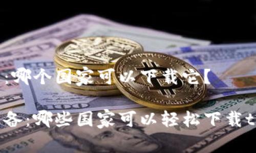 tp钱包：哪个国家可以下载它？

年度必备：哪些国家可以轻松下载tp钱包？