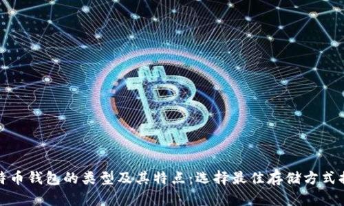全面解析比特币钱包的类型及其特点：选择最佳存储方式提升资产安全