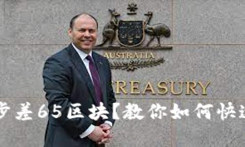 以太坊钱包同步差65区块？教你如何快速解决同步问题