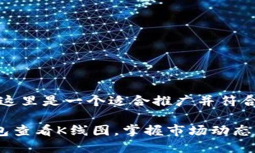 基于你的主题，这里是一个适合推广并符合的和相关内容。

如何通过TP钱包查看K线图，掌握市场动态，提升投资收益