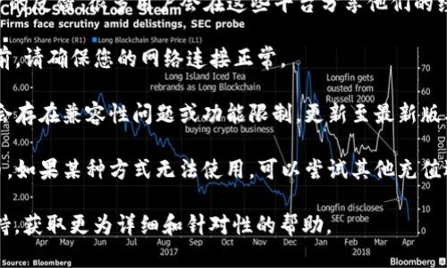 关于TP钱包（TokenPocket）充值是否关闭的问题，以下是一些可能的解答和相关信息：

1. **官方渠道查询**：首先，要获取最准确的信息，建议访问TP钱包的官方网站或社交媒体平台，查看官方公告和更新信息。很多时候，钱包的充值和提现功能会因为系统维护或安全原因暂时关闭。

2. **社区反馈**：可以在相关的社区，如Telegram、Reddit等，询问其他用户的反馈。很多用户会在这些平台分享他们的经验，这可能会提供一些线索。

3. **网络状态**：有时，网络连接问题可能导致充值无法完成。在尝试充值前，请确保您的网络连接正常。

4. **钱包版本**：确保您使用的是最新版本的TP钱包。有时候，旧版本可能会存在兼容性问题或功能限制。更新至最新版本后再尝试进行充值。

5. **充值方式**：TP钱包支持多种充值方式，包括通过其他加密货币或法币。如果某种方式无法使用，可以尝试其他充值选项。

如果您仍然无法确定充值状态或遇到问题，建议直接联系TP钱包的客服支持，获取更为详细和针对性的帮助。