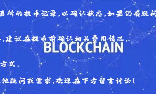 HT提币到TP钱包的时间解析

在数字货币的世界中，交易和提币的速度往往是用户非常关注的内容。特别是当我们提到HT（Huobi Token）提币到TP钱包时，许多人都希望了解这个过程所需的具体时间。这不仅关乎资金的安全性，也影响着用户的整体交易体验。

提币过程的基本步骤

首先，让我们来看看HT提币到TP钱包的基本步骤。提币一般包括以下几个步骤：

ol
  listrong登录交易平台：/strong用户需要登录到他们的交易所账户，如Huobi。/li
  listrong选择提币选项：/strong在用户的账户中找到“提币”选项，这通常在钱包管理区域。/li
  listrong输入提币信息：/strong输入要提取的HT数量，并粘贴TP钱包的地址。确保地址的准确性至关重要，错误的地址可能导致资金丢失。/li
  listrong确认提币请求：/strong仔细检查信息后，确认提币请求。某些平台可能会要求二次验证码确认。/li
  listrong等待处理：/strong一旦请求被处理，资金就会转移到TP钱包。/li
/ol

提币时间的影响因素

那么，提币到TP钱包究竟需要多长时间呢？这要依赖于多个因素：

ul
  listrong网络拥堵：/strong在繁忙的网络时段，区块链的交易处理速度可能会减慢。这意味着通常需要更长的时间来完成提币。/li
  listrong交易所处理时间：/strong每个交易所的提币处理时间可能不同。通常情况下，Huobi会尽快处理用户的提币请求。但在高峰时间，其处理速度可能会受到影响。/li
  listrongTP钱包的接收时间：/strong不同钱包的接收速度也可能不同。一般来说，TP钱包会在交易确认后迅速更新账户余额。/li
/ul

一般情况下的时间预估

在正常情况下，HT提币到TP钱包的时间范围一般在30分钟到2小时之间。然而，在网络拥堵或交易所处理高峰时，提币时间可能会延长。一些用户在交易所处理时可能会遇到延迟，这在多种情况下都是可以理解的。

避免不必要的延误

为了确保提币过程顺利，用户可以采取以下措施：

ul
  listrong选择低峰时段进行提币：/strong尽量在区块链网络较为宁静的时段进行交易，以减少等待时间。/li
  listrong确认交易信息：/strong确保所填入的TP钱包地址正确无误。在确认后再提交请求，以避免因地址错误导致的资金丢失。/li
  listrong了解手续费政策：/strong了解交易所的提币手续费政策，确保在资金安全和成本之间找到平衡。/li
/ul

总结

HT提币到TP钱包的时间受到多个因素的影响，通常在30分钟到2小时之间。在交易过程中，确保信息的准确性和选择合适的时间都有助于提高提币的效率。同时，了解各类影响因素，能够帮助用户更好地规划自己的数字资产交易。

常见问题解答

为了进一步帮助用户，以下是一些常见问题及答案：

h4提币后没有及时到账怎么办？/h4
如果提币后未能及时到账，用户首先应检查是否输入了正确的TP钱包地址。随后，可以查询交易所的提币记录，以确认状态。如果仍有疑问，用户可联系交易所客服进行确认。

h4是否每次提币都有手续费？/h4
 是的，通常在提币过程中，交易所会收取一定的手续费。这些费用因交易所和提币的币种而异。建议在提币前确认相关费用情况。

h4提币时间是否在不同交易所间一致？/h4
不同交易所的提币时间可能存在差异。这取决于各个交易所的处理速度及其与区块链的交互方式。

希望以上信息能够帮助用户更好地理解HT提币到TP钱包的时间以及相关过程。如您有任何其他疑问或需求，欢迎在下方留言讨论！