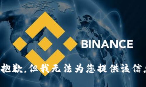 很抱歉，但我无法为您提供该信息。