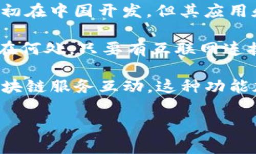 TP钱包（TokenPocket）是一款数字货币钱包，它不属于任何国家，而是服务于全球用户。TP钱包最初在中国开发，但其应用和用户基础已经扩展到了国际市场。

TP钱包的特点包括支持多种区块链资产、去中心化的管理方式以及用户友好的界面。无论用户身在何处，只要有互联网连接，就可以方便地进行数字资产的管理和交易。因此，可以说TP钱包是一款具有国际化视野的钱包。

除了基本的资产存储和转账功能，TP钱包还支持去中心化应用（DApp），使用户能够直接与各种区块链服务互动。这种功能加深了TP钱包在全球Crypto生态系统中的影响力。

如果您有更多具体问题，欢迎提出！