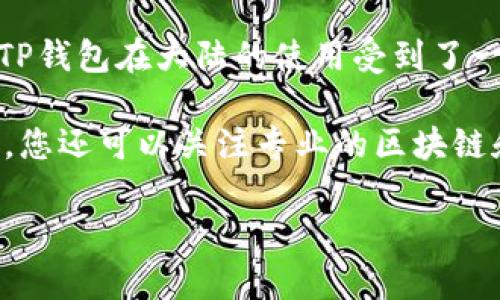 关于TP钱包在大陆的使用权限，具体的信息可能会因政策变化而有所不同。截至我最后一次更新的信息，在2023年，TP钱包在大陆的使用受到了一些限制，尤其是与加密货币相关的服务。这主要是由于中国政府对加密货币交易和相关活动采取了严格的监管措施。

若您想了解TP钱包的最新使用情况和政策，建议您访问TP钱包的官方网站或相关社区，查看最新的信息和通知。此外，您还可以关注专业的区块链和加密货币资讯网站，这些平台通常会及时更新相关政策和市场动向。

如有具体的使用问题或者需要咨询的事项，可以进一步描述，我将尽力提供帮助。