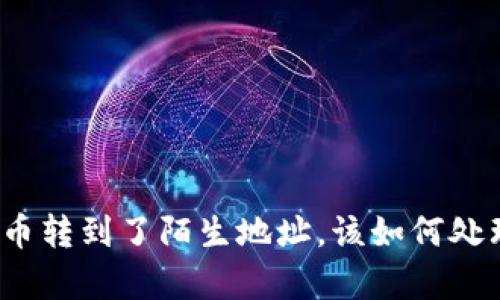 tp钱包提币转到了陌生地址，该如何处理和预防？