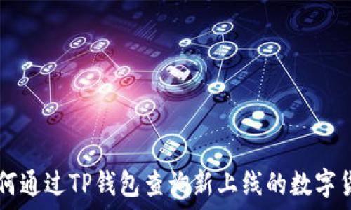   
如何通过TP钱包查询新上线的数字货币