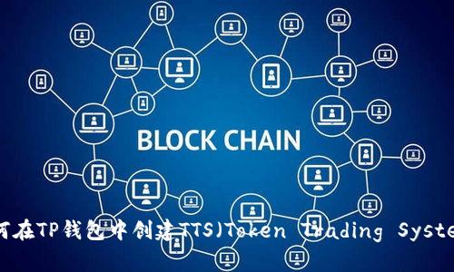 如何在TP钱包中创建TTS（Token Trading System）