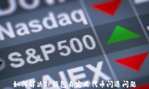 
如何解决TP钱包自定义代币闪退问题