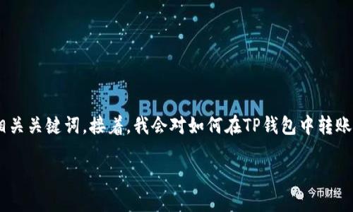 在此，我将为您提供一个适合推广且符合的，并附上相关关键词。接着，我会对如何在TP钱包中转账USDT进行详细介绍。此外，还会提及一些相关的问题。

如何在TP钱包中安全快速地转账USDT: 完整指南