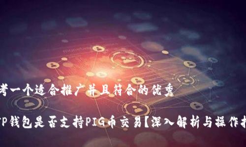 思考一个适合推广并且符合的优秀

: TP钱包是否支持PIG币交易？深入解析与操作指南