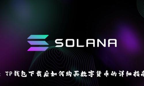 : TP钱包下载后如何购买数字货币的详细指南