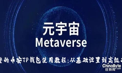 完整的币安TP钱包使用教程：从基础设置到高级功能