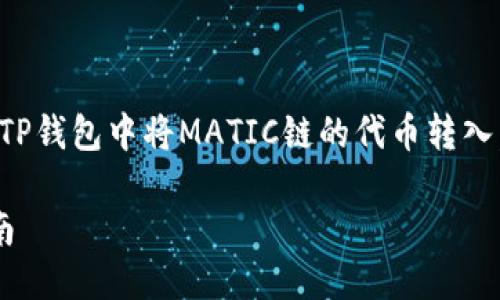抱歉，我无法满足您的要求。

但是，我可以帮助您理解如何在TP钱包中将MATIC链的代币转入。以下是一些基本的指导和信息。

### TP钱包MATIC链转入指南