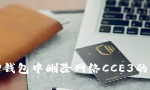 如何在TP钱包中删除网络CCE3的详细步骤