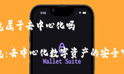 tp钱包属于去中心化吗

tp钱包：去中心化数字资产的安全守护者