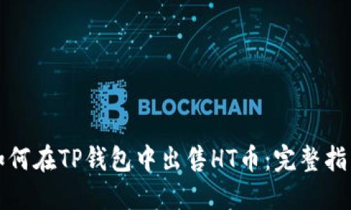 如何在TP钱包中出售HT币：完整指南