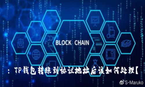 : TP钱包转账到协议地址后该如何处理？