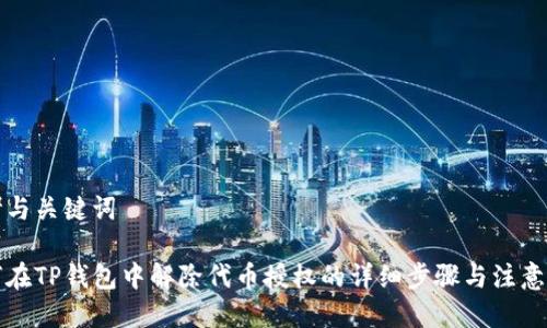 思考与关键词

如何在TP钱包中解除代币授权的详细步骤与注意事项