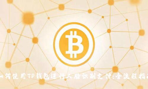 如何使用TP钱包进行人脸识别支付：全流程指南