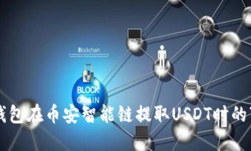 如何解决TP钱包在币安智能链提取USDT时的“打包中”问题