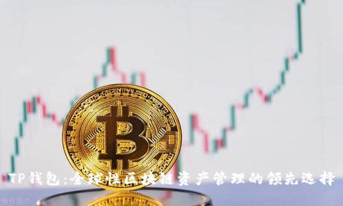 TP钱包：全球性区块链资产管理的领先选择