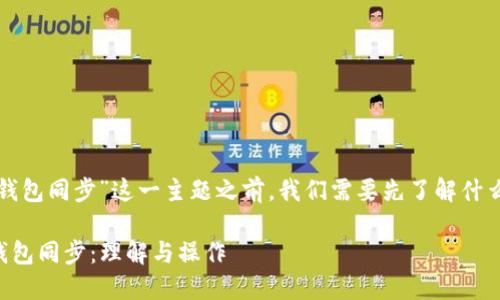 在讨论“TP钱包里的钱包同步”这一主题之前，我们需要先了解什么是TP钱包及其功能。

### TP钱包中的钱包同步：理解与操作