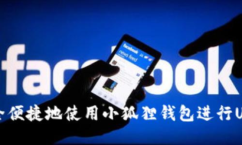 如何安全便捷地使用小狐狸钱包进行USDT转出