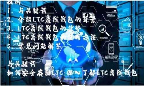 提纲  
1. 与关键词  
2. 介绍LTC离线钱包的背景  
3. LTC离线钱包的优势  
4. LTC离线钱包的使用方法  
5. 常见问题解答  

与关键词  
如何安全存储LTC：深入了解LTC离线钱包