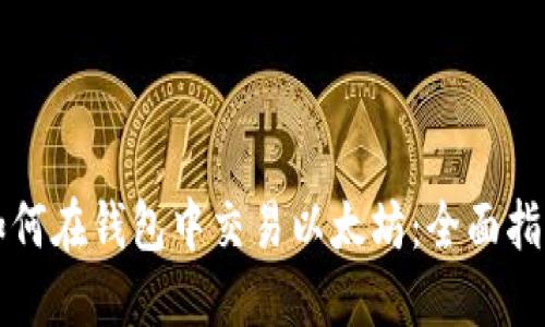 如何在钱包中交易以太坊：全面指南