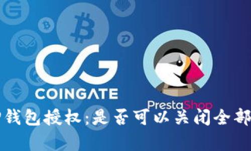 如何全方位管理TP钱包授权：是否可以关闭全部授权及其影响分析