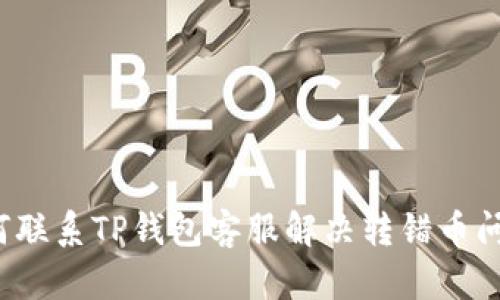 如何联系TP钱包客服解决转错币问题？