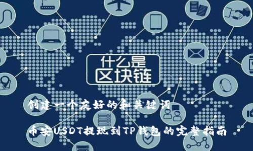 创建一个友好的和关键词

币安USDT提现到TP钱包的完整指南